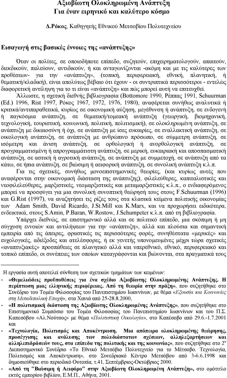 αντιδικούν, ή και ανταγωνίζονται -ακόµη και µε τις καλύτερες των προθέσεων- για την «ανάπτυξη», (τοπική, περιφερειακή, εθνική, πλανητική, ή θεµατική/κλαδική), είναι απολύτως βέβαιο ότι έχουν - οι