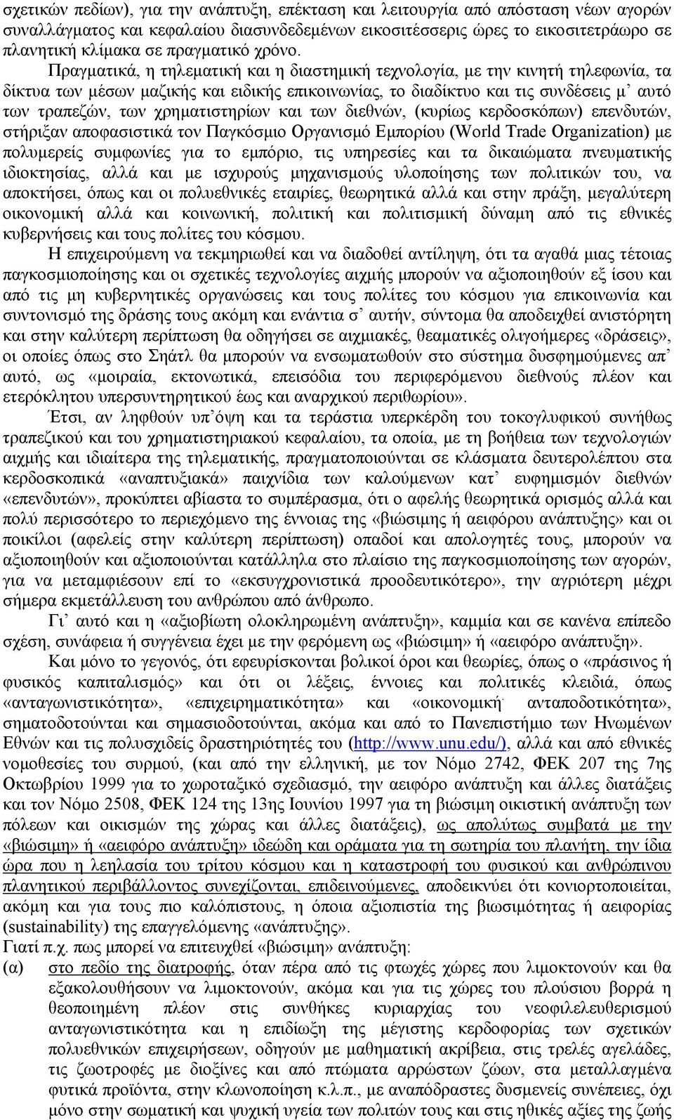 Πραγµατικά, η τηλεµατική και η διαστηµική τεχνολογία, µε την κινητή τηλεφωνία, τα δίκτυα των µέσων µαζικής και ειδικής επικοινωνίας, το διαδίκτυο και τις συνδέσεις µ αυτό των τραπεζών, των