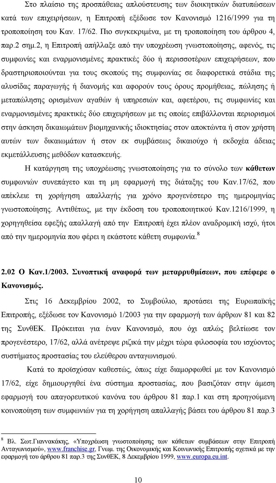 2, η Επιτροπή απήλλαξε από την υποχρέωση γνωστοποίησης, αφενός, τις συμφωνίες και εναρμονισμένες πρακτικές δύο ή περισσοτέρων επιχειρήσεων, που δραστηριοποιούνται για τους σκοπούς της συμφωνίας σε