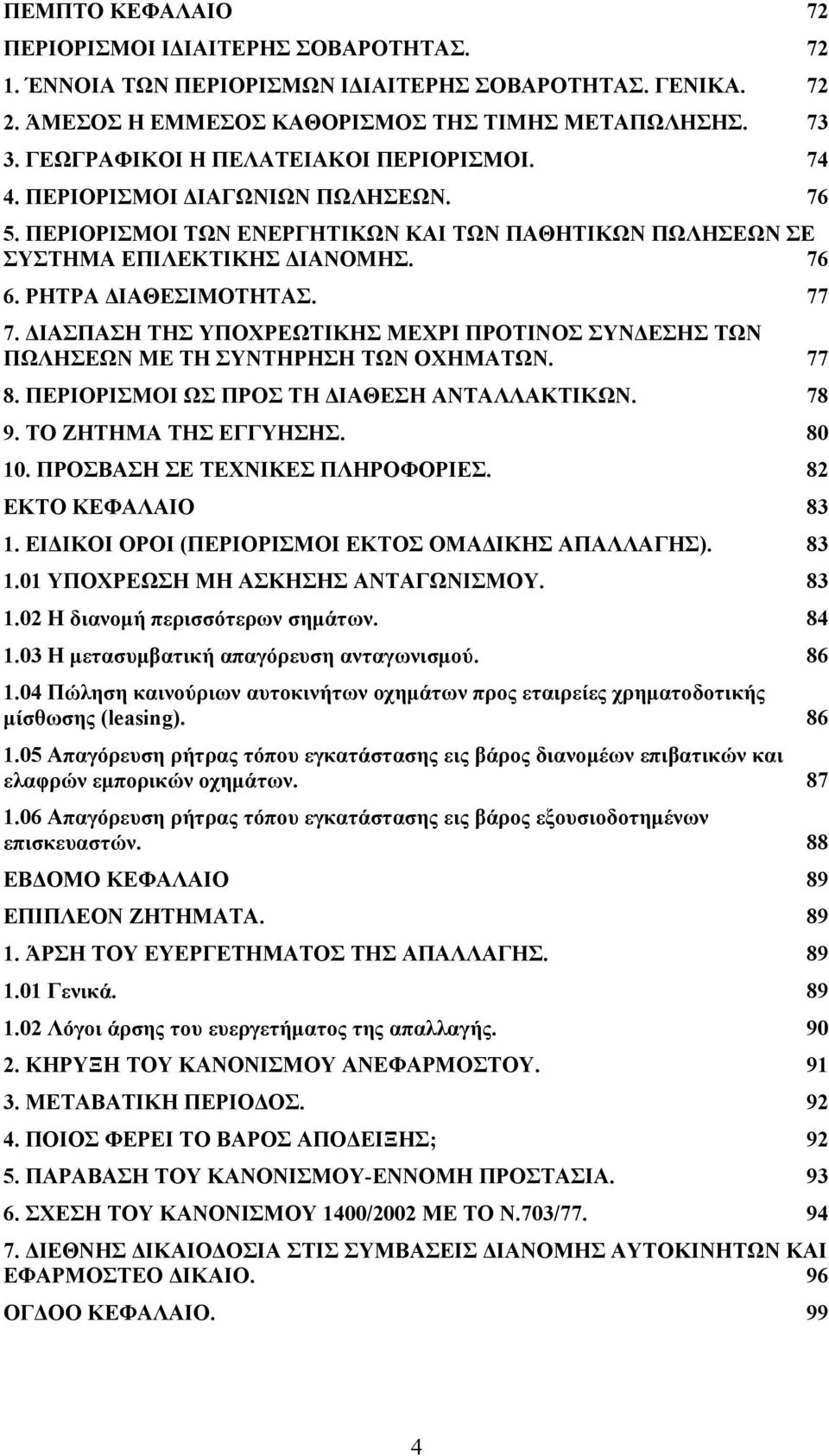 77 7. ΔΙΑΣΠΑΣΗ ΤΗΣ ΥΠΟΧΡΕΩΤΙΚΗΣ ΜΕΧΡΙ ΠΡΟΤΙΝΟΣ ΣΥΝΔΕΣΗΣ ΤΩΝ ΠΩΛΗΣΕΩΝ ΜΕ ΤΗ ΣΥΝΤΗΡΗΣΗ ΤΩΝ ΟΧΗΜΑΤΩΝ. 77 8. ΠΕΡΙΟΡΙΣΜΟΙ ΩΣ ΠΡΟΣ ΤΗ ΔΙΑΘΕΣΗ ΑΝΤΑΛΛΑΚΤΙΚΩΝ. 78 9. ΤΟ ΖΗΤΗΜΑ ΤΗΣ ΕΓΓΥΗΣΗΣ. 80 10.