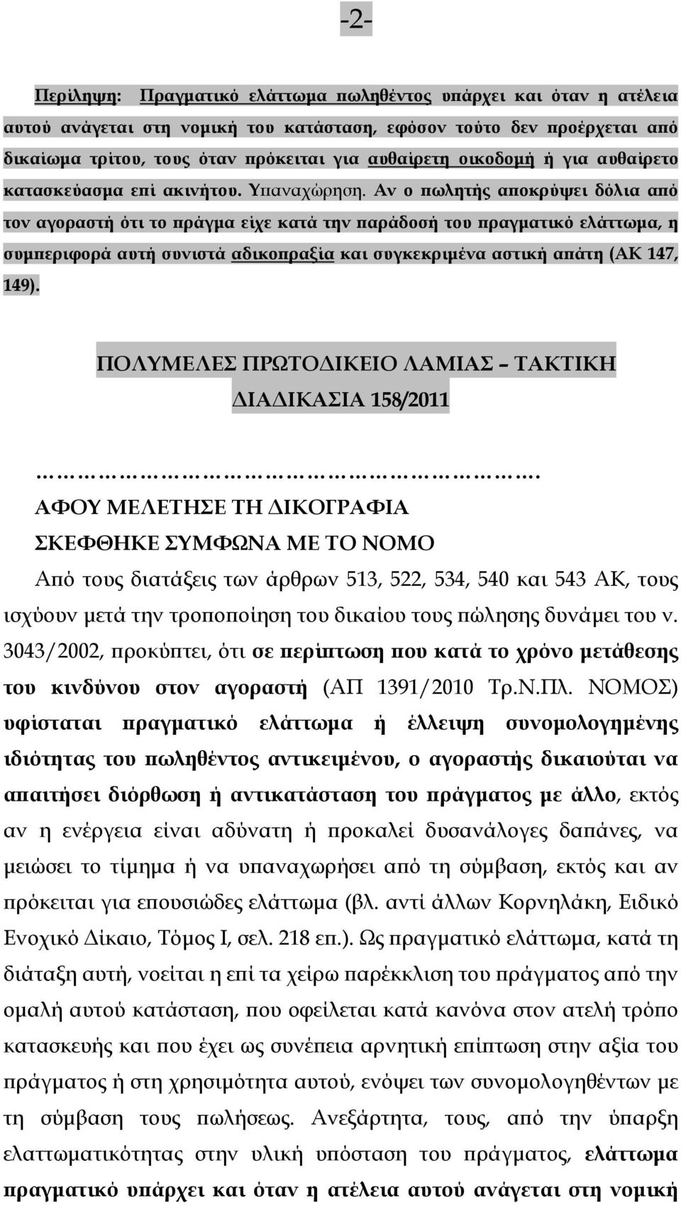 Αν ο ϖωλητής αϖοκρύψει δόλια αϖό τον αγοραστή ότι το ϖράγµα είχε κατά την ϖαράδοσή του ϖραγµατικό ελάττωµα, η συµϖεριφορά αυτή συνιστά αδικοϖραξία και συγκεκριµένα αστική αϖάτη (ΑΚ 147, 149).