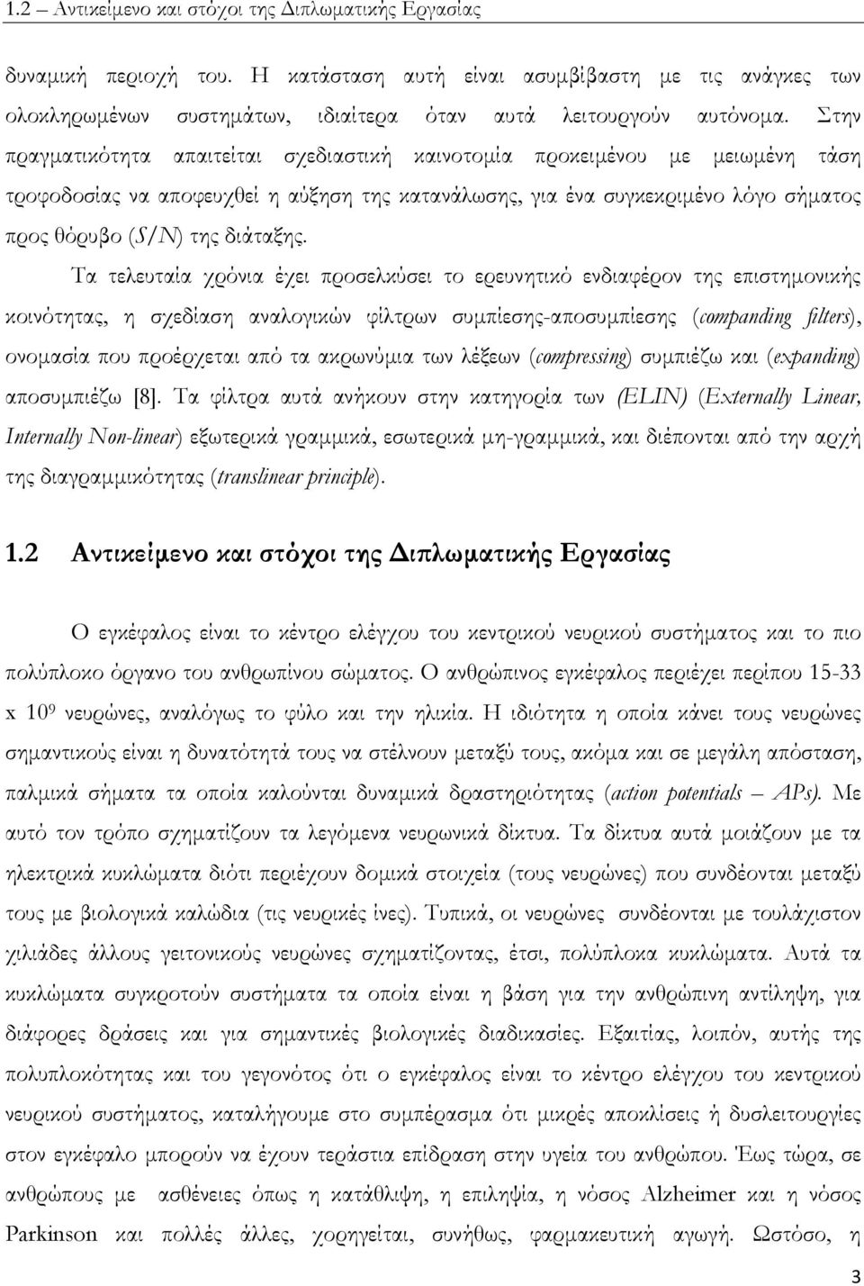 Τα τελευταία χρόνια έχει προσελκύσει το ερευνητικό ενδιαφέρον της επιστημονικής κοινότητας, η σχεδίαση αναλογικών φίλτρων συμπίεσης-αποσυμπίεσης (companding filters), ονομασία που προέρχεται από τα