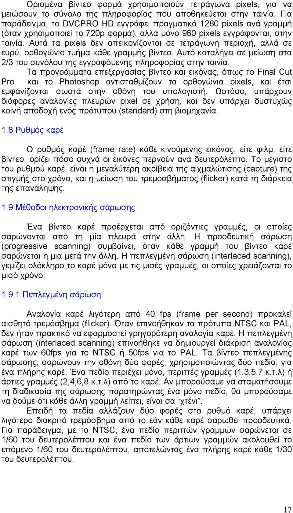 Αυτά τα pixels δεν απεικονίζονται σε τετράγωνη περιοχή, αλλά σε ευρύ, ορθογώνιο τμήμα κάθε γραμμής βίντεο. Αυτό καταλήγει σε μείωση στα 2/3 του συνόλου της εγγραφόμενης πληροφορίας στην ταινία.