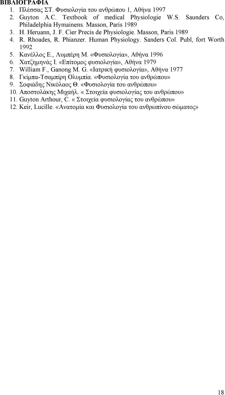 Χατζημηνάς Ι. «Επίτομος φυσιολογία», Αθήνα 1979 7. William F., Ganong M. G. «Ιατρική φυσιολογία», Αθήνα 1977 8. Γκίμπα-Τσαμπίρη Ολυμπία. «Φυσιολογία του ανθρώπου» 9. Σοφιάδης Νικόλαος Θ.