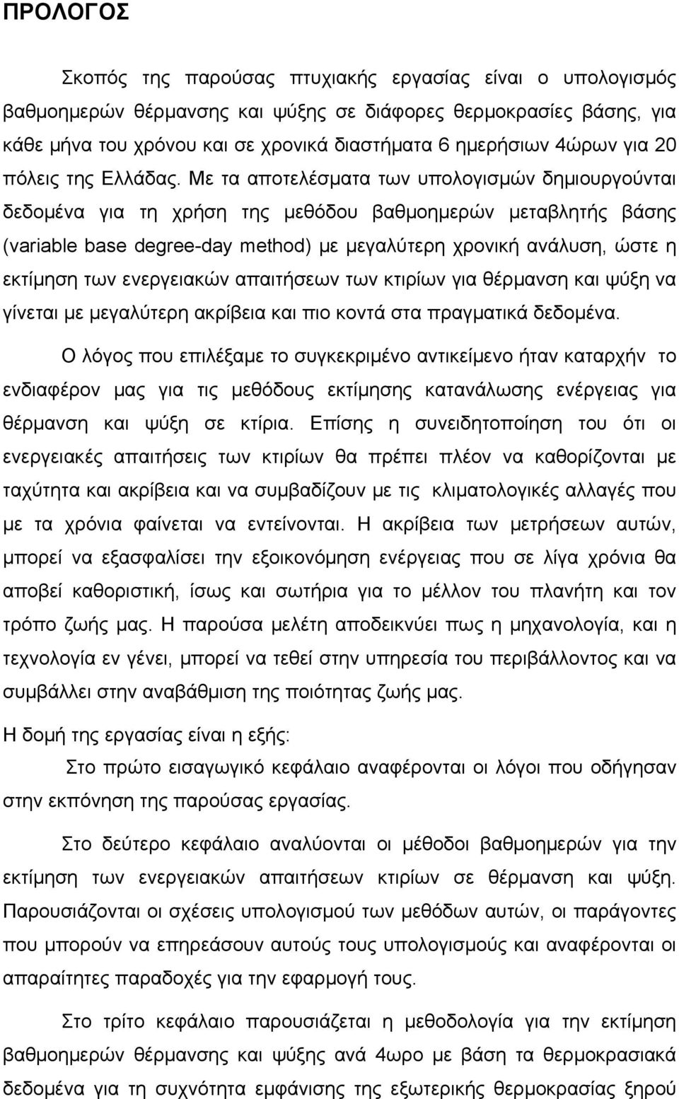 Με τα αποτελέσματα των υπολογισμών δημιουργούνται δεδομένα για τη χρήση της μεθόδου βαθμοημερών μεταβλητής βάσης (variable base degree-day method) με μεγαλύτερη χρονική ανάλυση, ώστε η εκτίμηση των