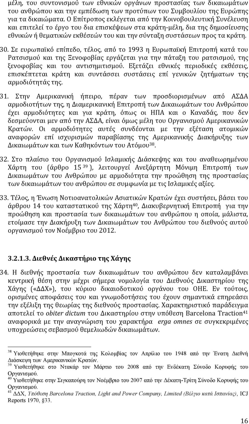 κράτη. 30. Σε ευρωπαϊκό επίπεδο, τέλος, από το 1993 η Ευρωπαϊκή Επιτροπή κατά του Ρατσισμού και της Ξενοφοβίας εργάζεται για την πάταξη του ρατσισμού, της ξενοφοβίας και του αντισημιτισμού.