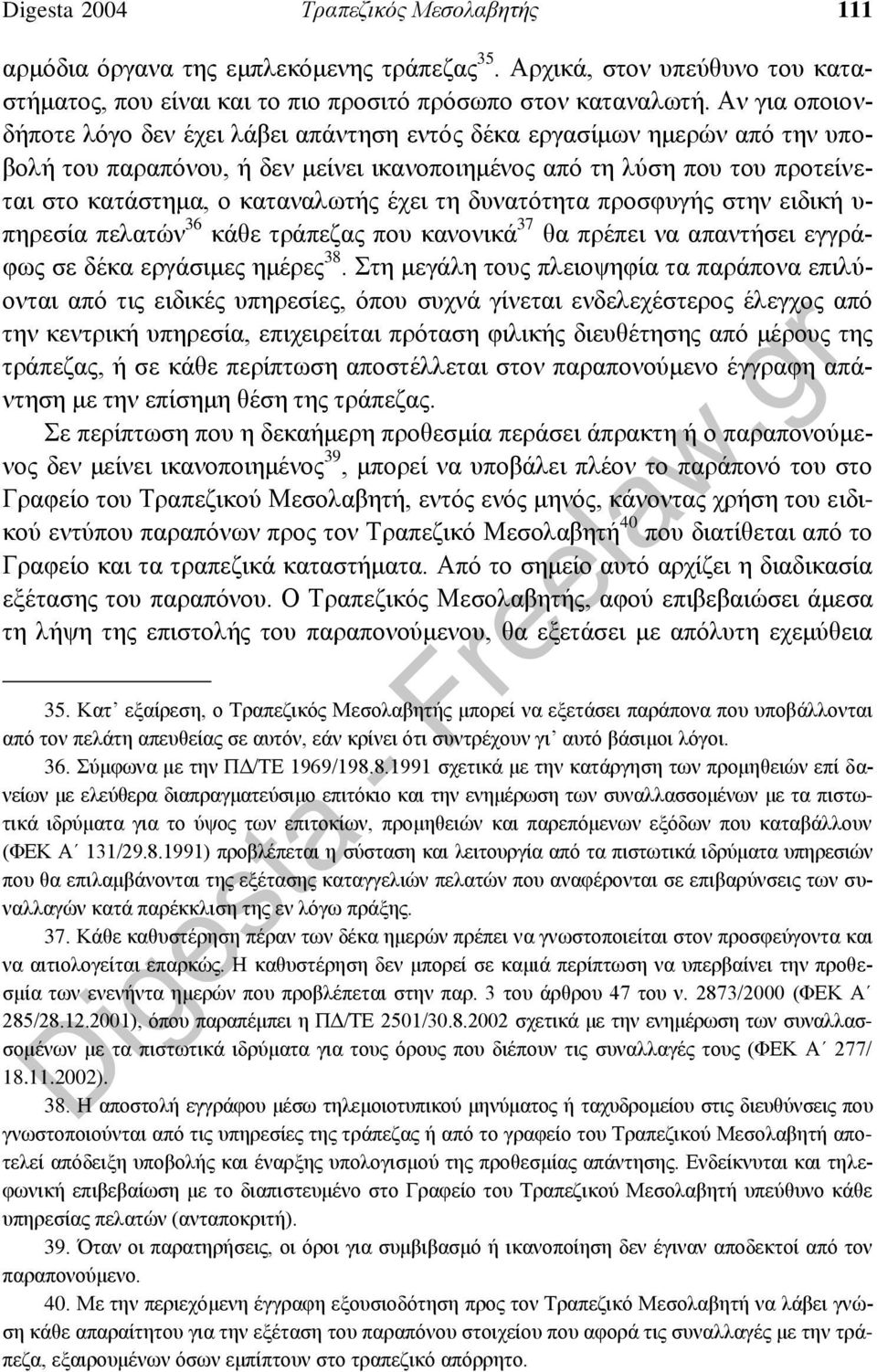 έχει τη δυνατότητα προσφυγής στην ειδική υ- πηρεσία πελατών 36 κάθε τράπεζας που κανονικά 37 θα πρέπει να απαντήσει εγγράφως σε δέκα εργάσιμες ημέρες 38.