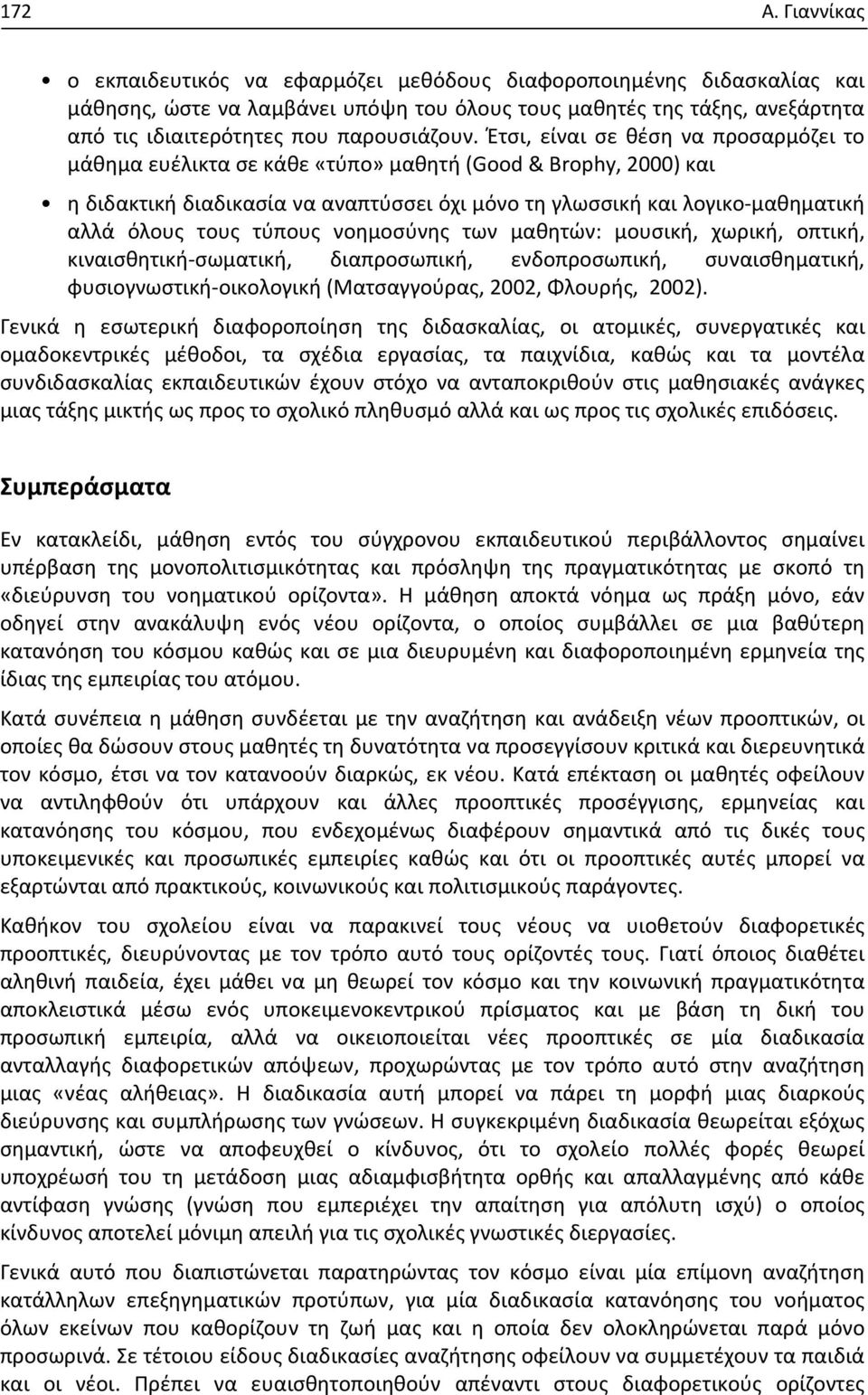 Έτσι, είναι σε θέση να προσαρμόζει το μάθημα ευέλικτα σε κάθε «τύπο» μαθητή (Good & Brophy, 2000) και η διδακτική διαδικασία να αναπτύσσει όχι μόνο τη γλωσσική και λογικο-μαθηματική αλλά όλους τους