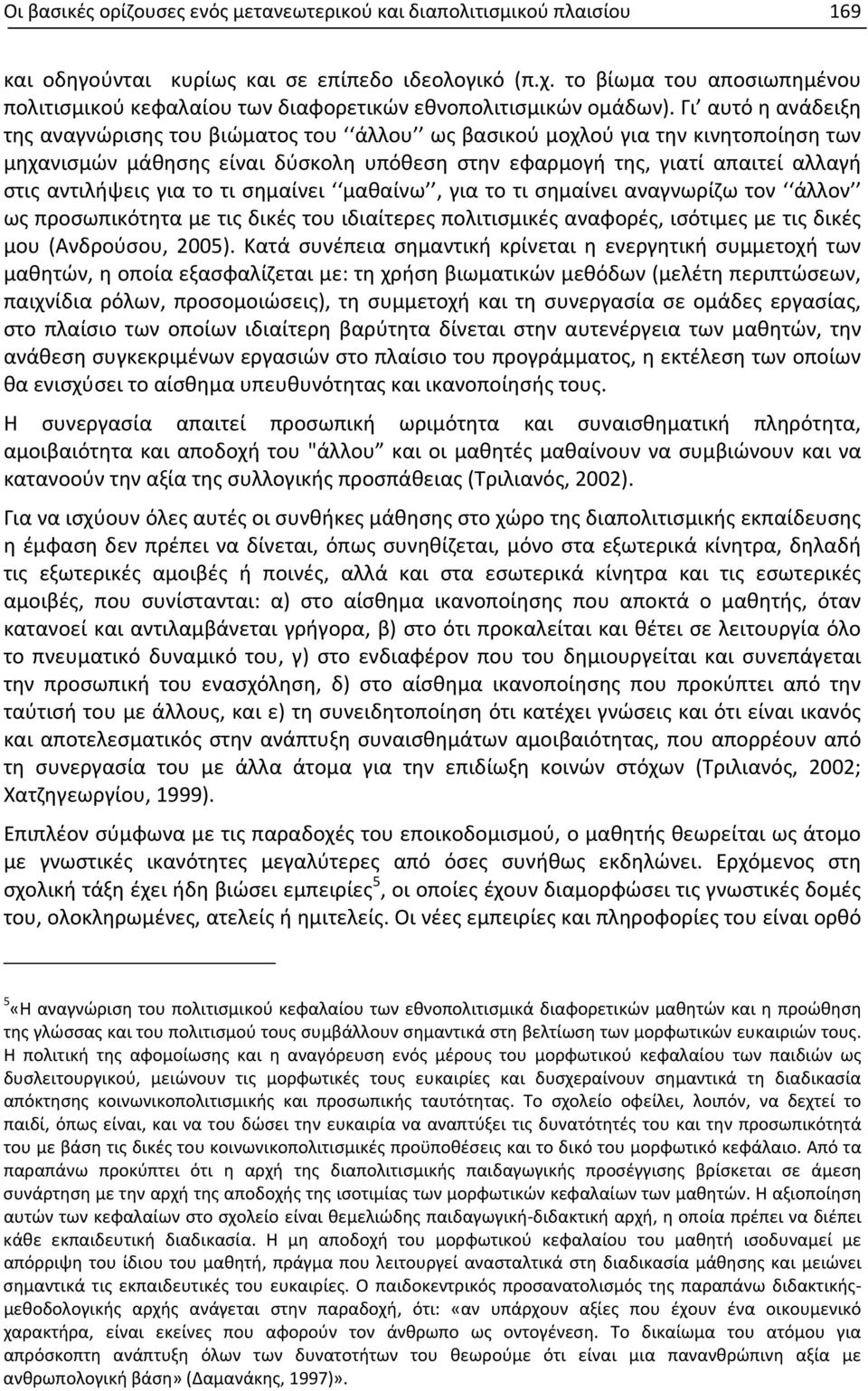 Γι αυτό η ανάδειξη της αναγνώρισης του βιώματος του άλλου ως βασικού μοχλού για την κινητοποίηση των μηχανισμών μάθησης είναι δύσκολη υπόθεση στην εφαρμογή της, γιατί απαιτεί αλλαγή στις αντιλήψεις