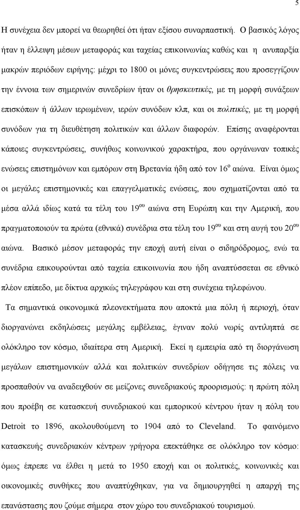 συνεδρίων ήταν οι θρησκευτικές, με τη μορφή συνάξεων επισκόπων ή άλλων ιερωμένων, ιερών συνόδων κλπ, και οι πολιτικές, με τη μορφή συνόδων για τη διευθέτηση πολιτικών και άλλων διαφορών.