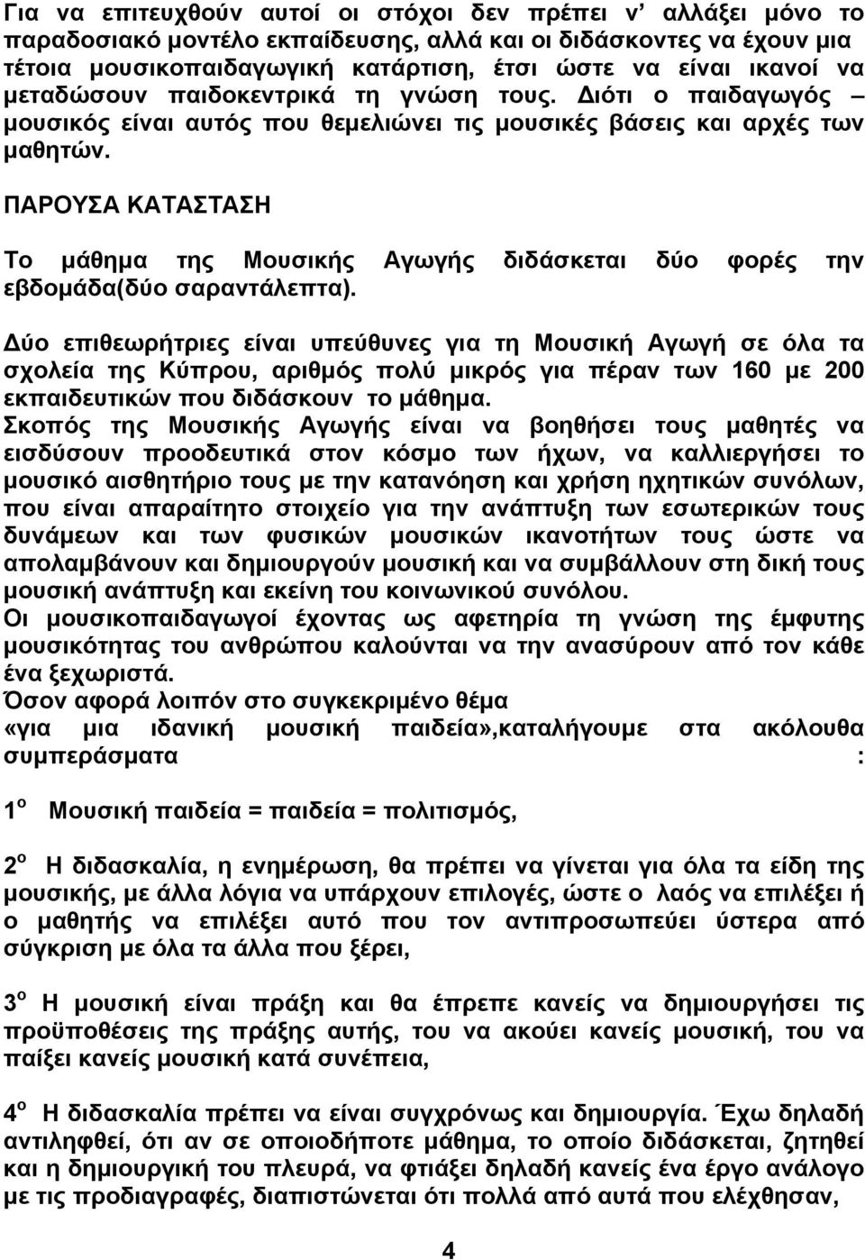 ΠΑΡΟΥΣΑ ΚΑΤΑΣΤΑΣΗ Το μάθημα της Μουσικής Αγωγής διδάσκεται δύο φορές την εβδομάδα(δύο σαραντάλεπτα).