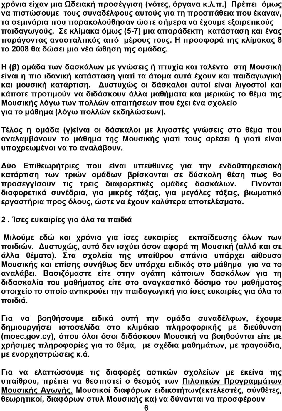 Η (β) ομάδα των δασκάλων με γνώσεις ή πτυχία και ταλέντο στη Μουσική είναι η πιο ιδανική κατάσταση γιατί τα άτομα αυτά έχουν και παιδαγωγική και μουσική κατάρτιση.