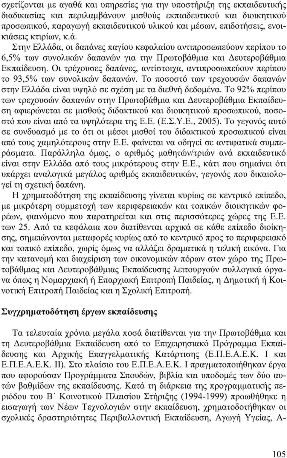 Οι τρέχουσες δαπάνες, αντίστοιχα, αντιπροσωπεύουν περίπου το 93,5% των συνολικών δαπανών. Το ποσοστό των τρεχουσών δαπανών στην Ελλάδα είναι υψηλό σε σχέση με τα διεθνή δεδομένα.