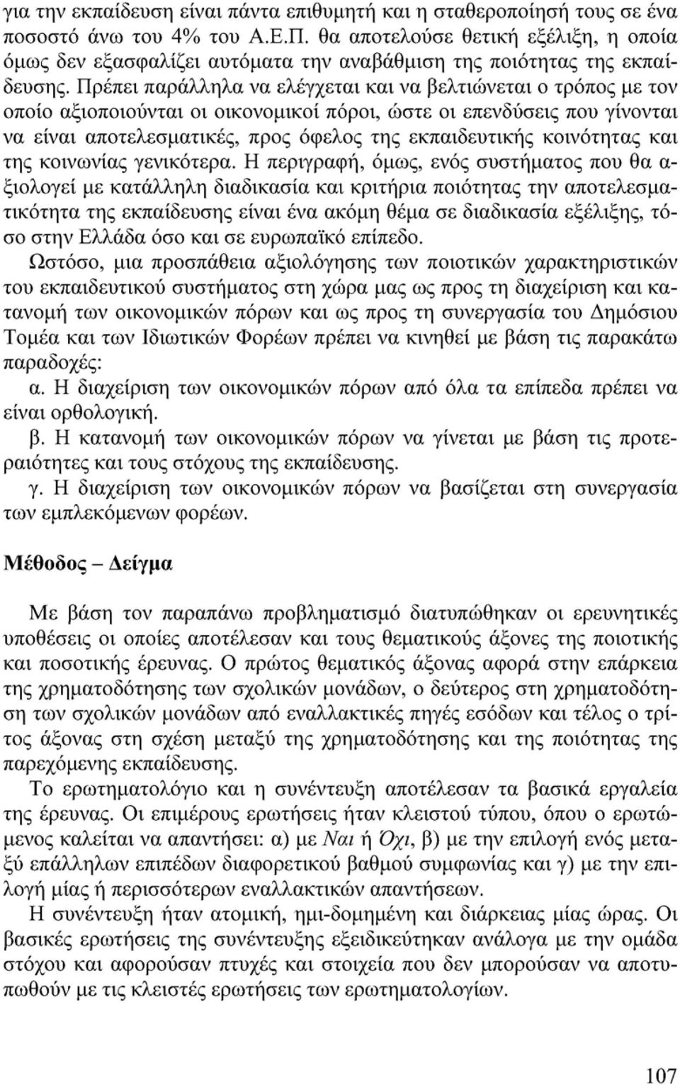 Πρέπει παράλληλα να ελέγχεται και να βελτιώνεται ο τρόπος με τον οποίο αξιοποιούνται οι οικονομικοί πόροι, ώστε οι επενδύσεις που γίνονται να είναι αποτελεσματικές, προς όφελος της εκπαιδευτικής