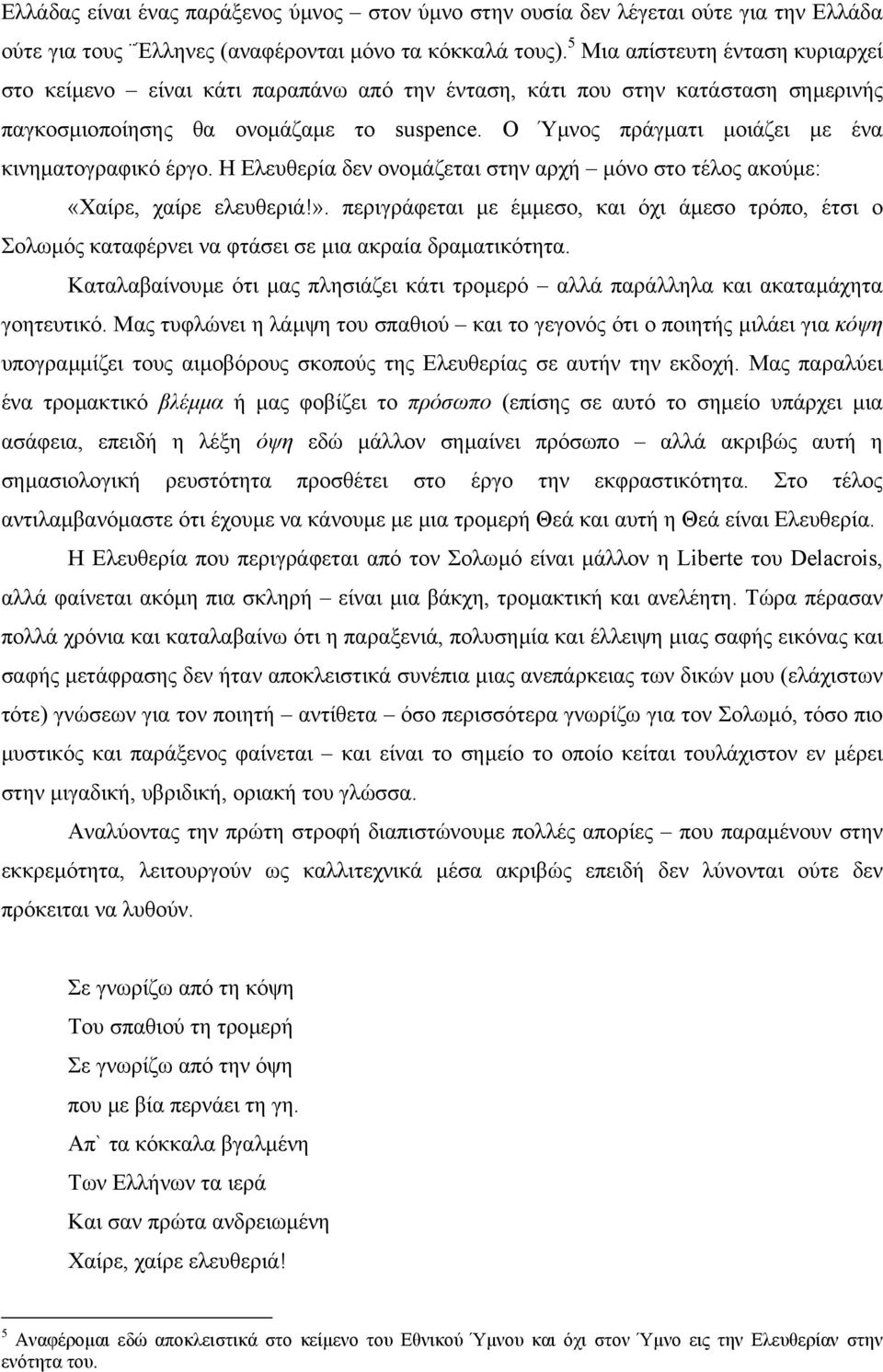 Ο Ύµνος πράγµατι µοιάζει µε ένα κινηµατογραφικό έργο. Η Ελευθερία δεν ονοµάζεται στην αρχή µόνο στο τέλος ακούµε: «Χαίρε, χαίρε ελευθεριά!».