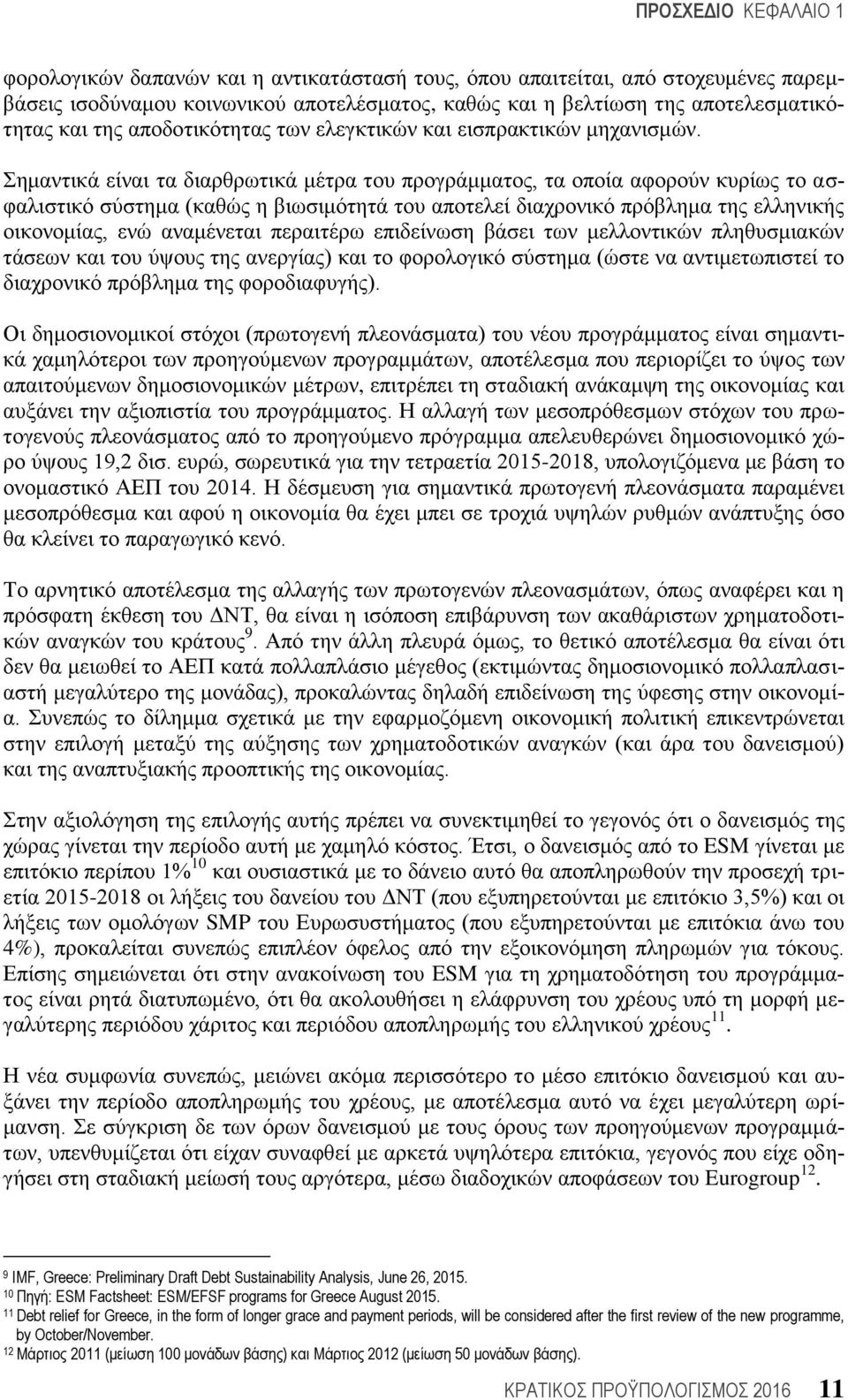 Σημαντικά είναι τα διαρθρωτικά μέτρα του προγράμματος, τα οποία αφορούν κυρίως το ασφαλιστικό σύστημα (καθώς η βιωσιμότητά του αποτελεί διαχρονικό πρόβλημα της ελληνικής οικονομίας, ενώ αναμένεται