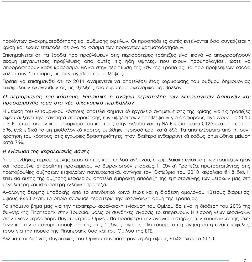 κάθε κραδασμό. Ειδικά στην περίπτωση της Εθνικής Τράπεζας, τα προ προβλέψεων έσοδα καλύπτουν 1,5 φορές τις διενεργηθείσες προβλέψεις.