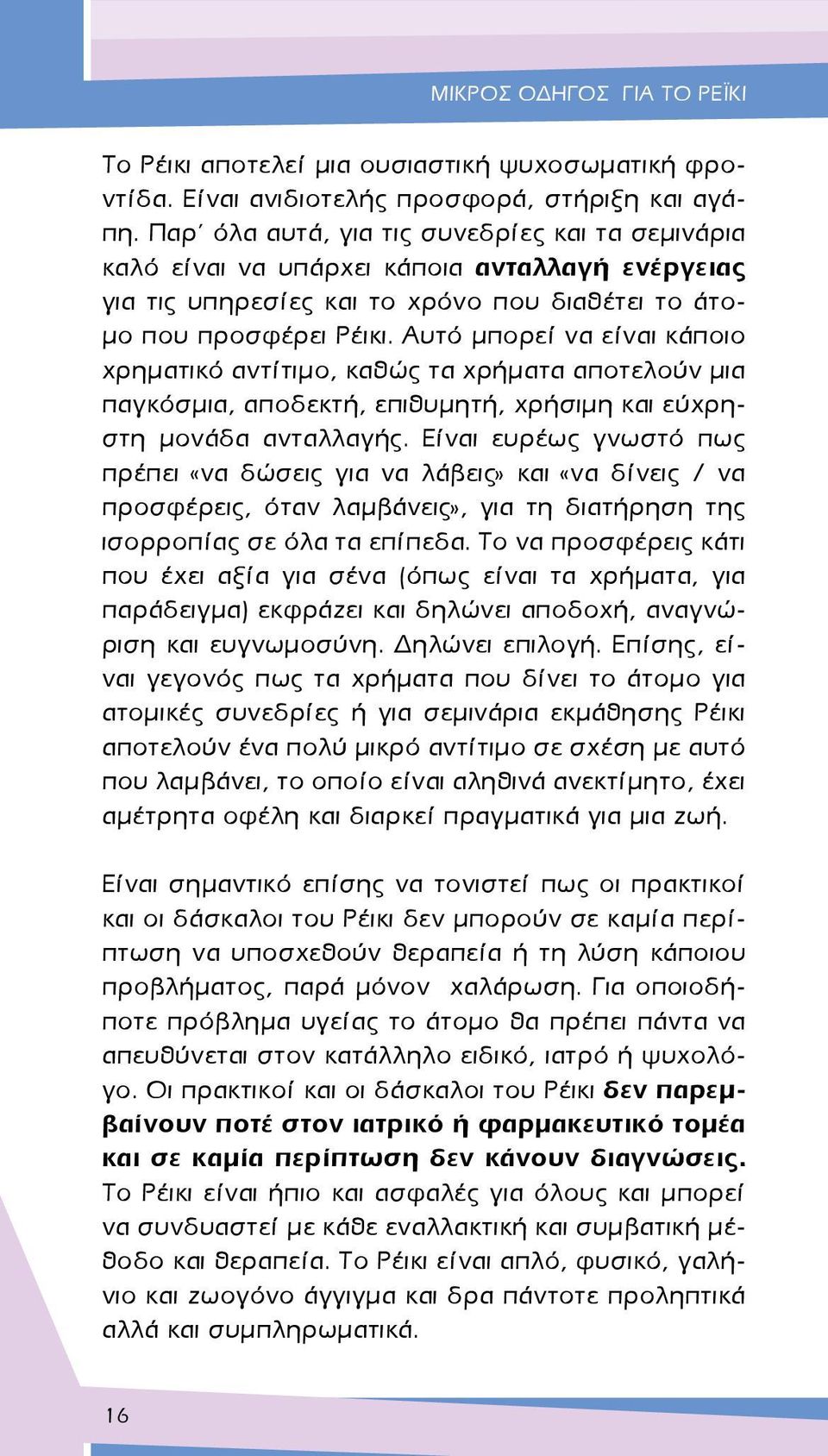 Αυτό μπορεί να είναι κάποιο χρηματικό αντίτιμο, καθώς τα χρήματα αποτελούν μια παγκόσμια, αποδεκτή, επιθυμητή, χρήσιμη και εύχρηστη μονάδα ανταλλαγής.