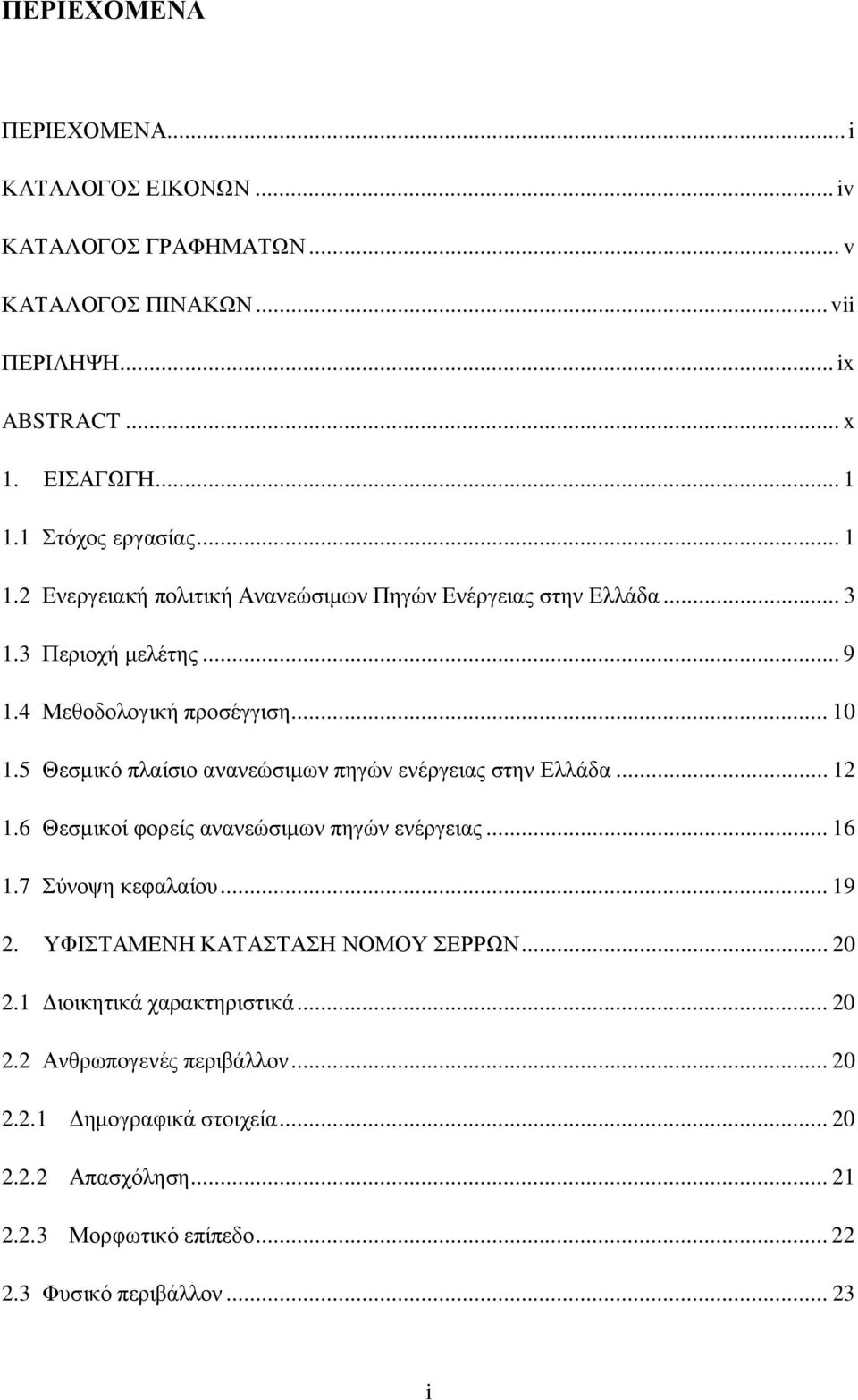 5 Θεσμικό πλαίσιο ανανεώσιμων πηγών ενέργειας στην Ελλάδα... 12 1.6 Θεσμικοί φορείς ανανεώσιμων πηγών ενέργειας... 16 1.7 Σύνοψη κεφαλαίου... 19 2.