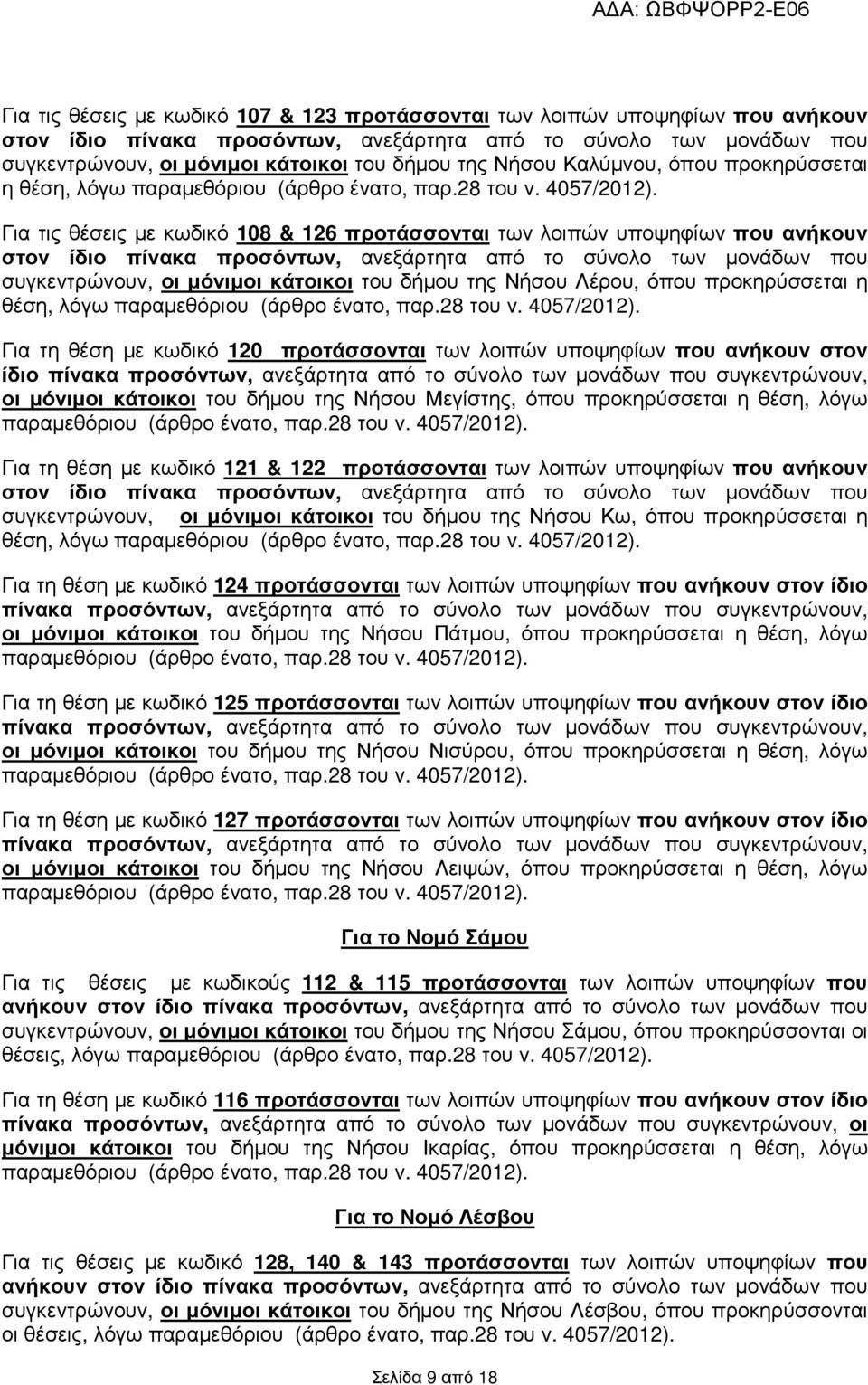 Για τις θέσεις µε κωδικό 08 & 26 προτάσσονται των λοιπών υποψηφίων που ανήκουν στον συγκεντρώνουν, οι µόνιµοι κάτοικοι του δήµου της Νήσου Λέρου, όπου προκηρύσσεται η θέση, λόγω παραµεθόριου  Για τη