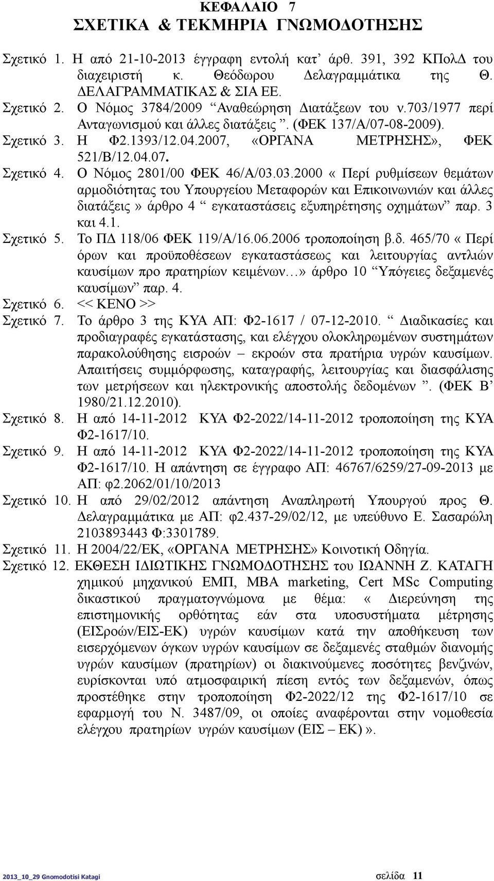 Ο Νόµος 2801/00 ΦΕΚ 46/Α/03.03.2000 «Περί ρυθµίσεων θεµάτων αρµοδιότητας του Υπουργείου Μεταφορών και Επικοινωνιών και άλλες διατάξεις» άρθρο 4 εγκαταστάσεις εξυπηρέτησης οχηµάτων παρ. 3 και 4.1. Σχετικό 5.