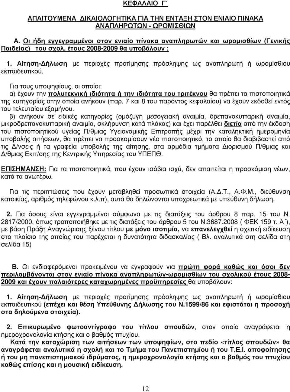 Για τους υποψηφίους, οι οποίοι: α) έχουν την πολυτεκνική ιδιότητα ή την ιδιότητα του τριτέκνου θα πρέπει τα πιστοποιητικά της κατηγορίας στην οποία ανήκουν (παρ.