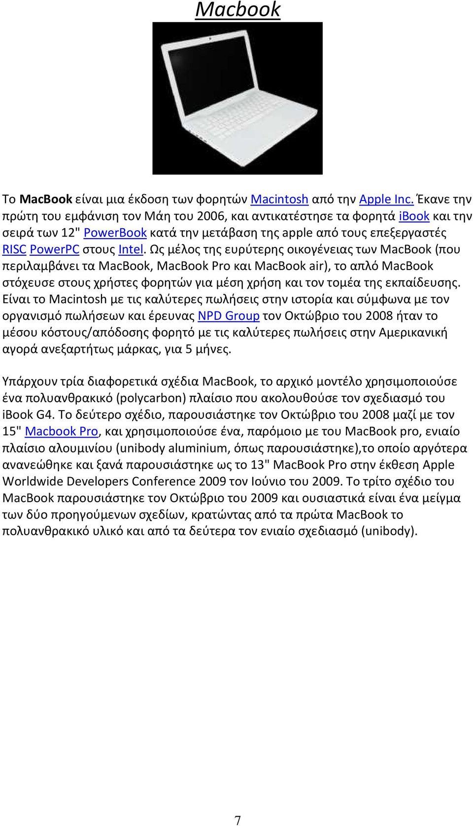 Ως μέλος της ευρύτερης οικογένειας των MacBook (που περιλαμβάνει τα MacBook, MacBook Pro και MacBook air), το απλό MacBook στόχευσε στους χρήστες φορητών για μέση χρήση και τον τομέα της εκπαίδευσης.