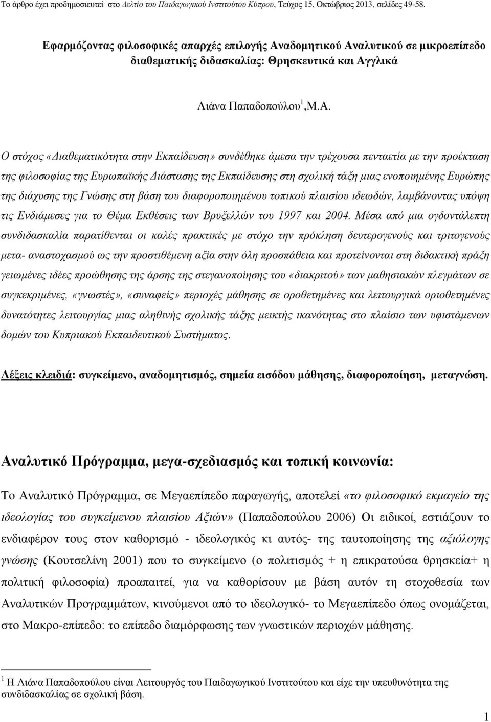 Ο στόχος «Διαθεματικότητα στην Εκπαίδευση» συνδέθηκε άμεσα την τρέχουσα πενταετία με την προέκταση της φιλοσοφίας της Ευρωπαϊκής Διάστασης της Εκπαίδευσης στη σχολική τάξη μιας ενοποιημένης Ευρώπης