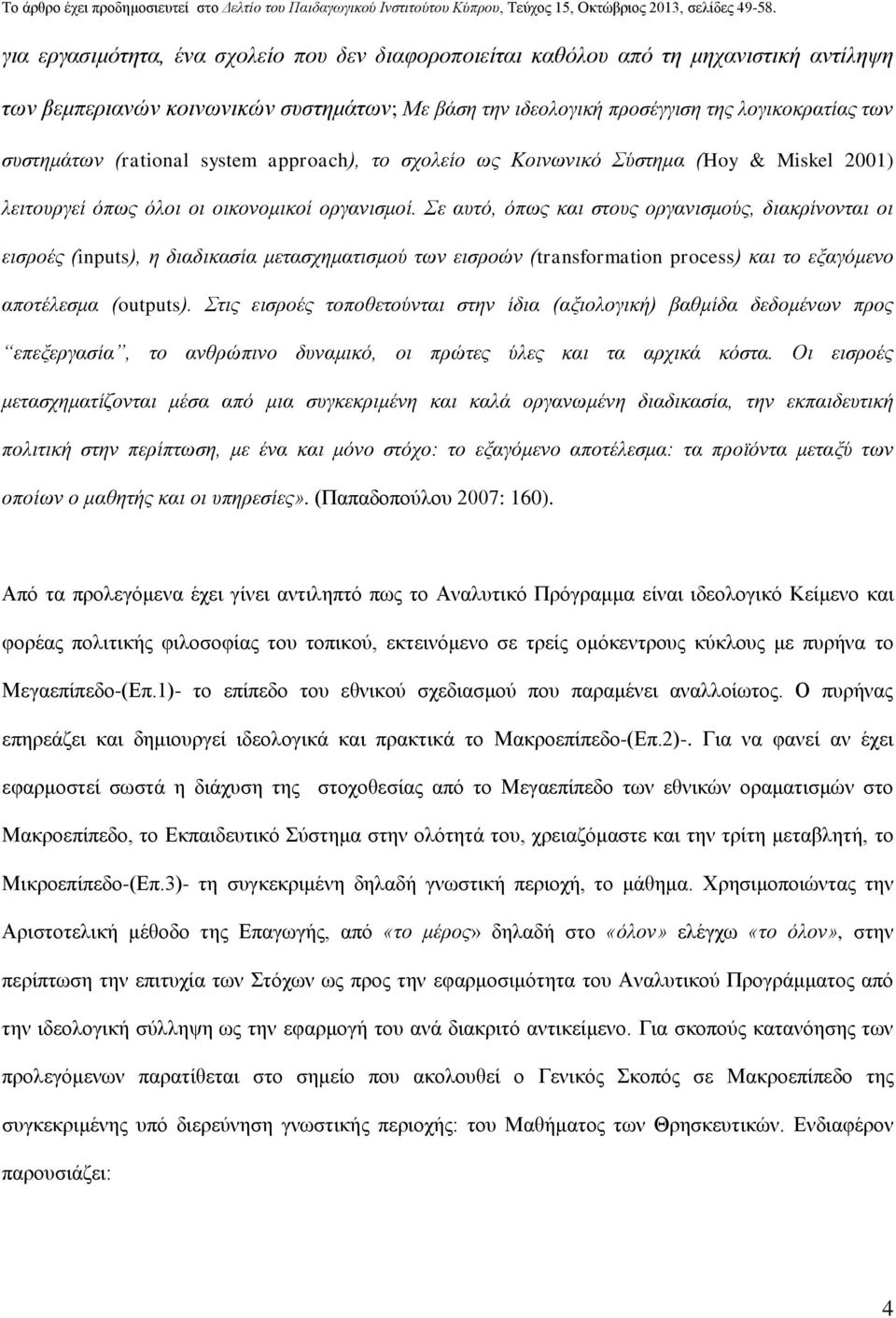 Σε αυτό, όπως και στους οργανισμούς, διακρίνονται οι εισροές (inputs), η διαδικασία μετασχηματισμού των εισροών (transformation process) και το εξαγόμενο αποτέλεσμα (outputs).