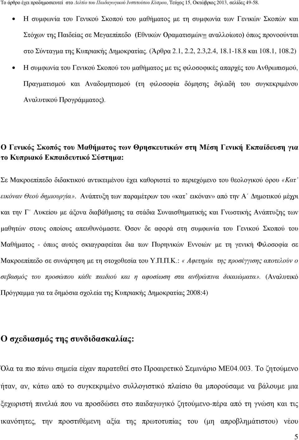 2) Η συμφωνία του Γενικού Σκοπού του μαθήματος με τις φιλοσοφικές απαρχές του Ανθρωπισμού, Πραγματισμού και Αναδομητισμού (τη φιλοσοφία δόμησης δηλαδή του συγκεκριμένου Αναλυτικού Προγράμματος).