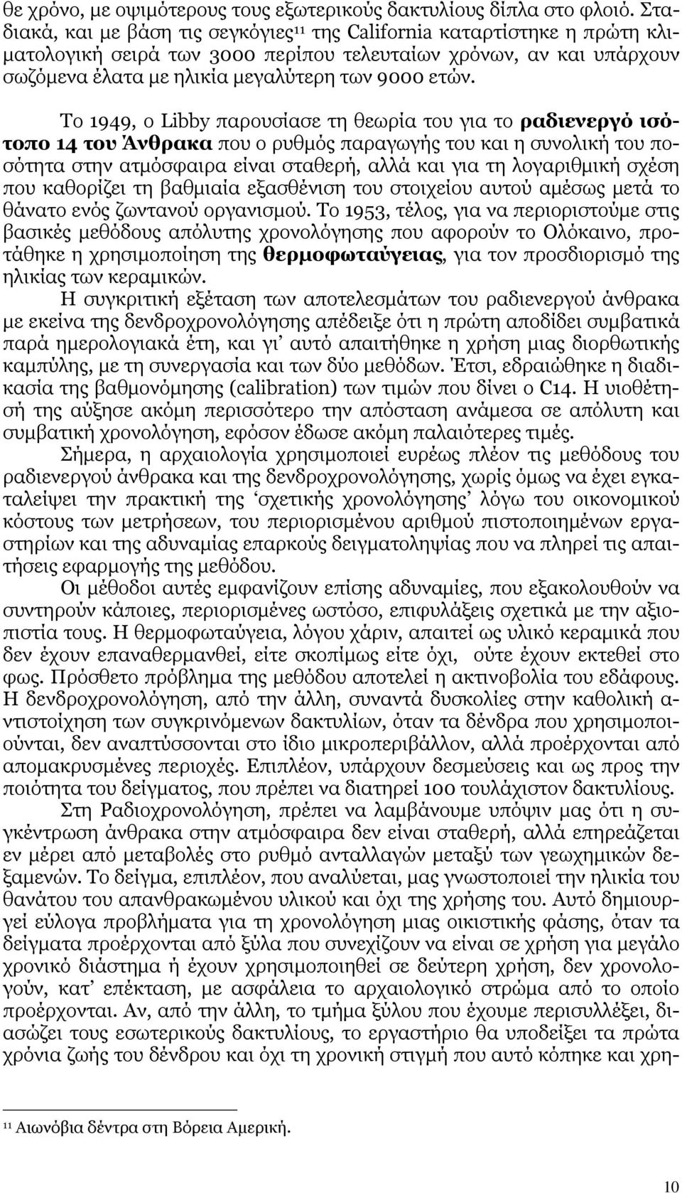 Το 1949, ο Libby παρουσίασε τη θεωρία του για το ραδιενεργό ισότοπο 14 του Άνθρακα που ο ρυθµός παραγωγής του και η συνολική του ποσότητα στην ατµόσφαιρα είναι σταθερή, αλλά και για τη λογαριθµική