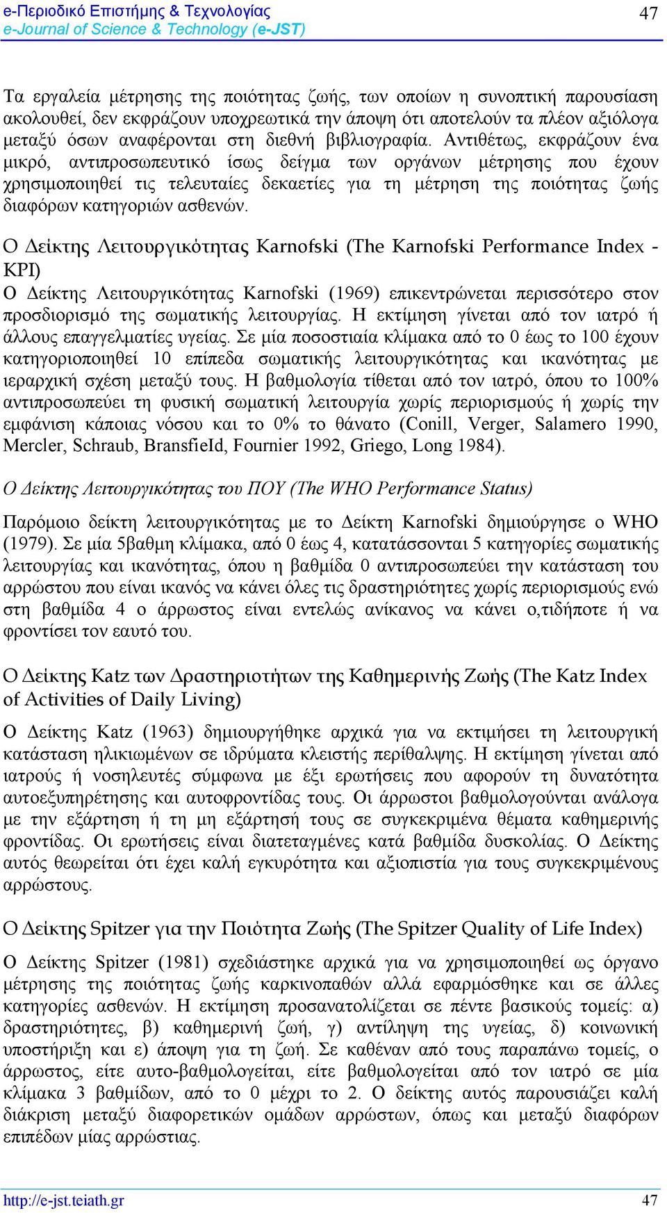 Αντιθέτως, εκφράζουν ένα μικρό, αντιπροσωπευτικό ίσως δείγμα των οργάνων μέτρησης που έχουν χρησιμοποιηθεί τις τελευταίες δεκαετίες για τη μέτρηση της ποιότητας ζωής διαφόρων κατηγοριών ασθενών.
