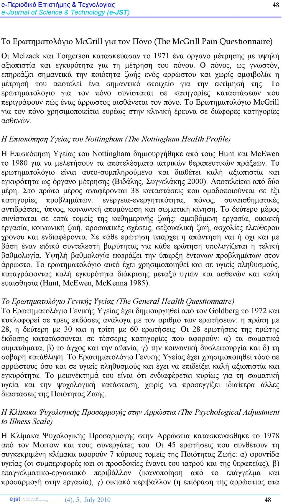 Το ερωτηματολόγιο για τον πόνο συνίσταται σε κατηγορίες καταστάσεων που περιγράφουν πώς ένας άρρωστος αισθάνεται τον πόνο.