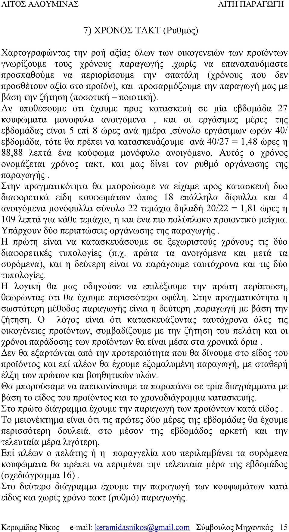 Αν υποθέσουμε ότι έχουμε προς κατασκευή σε μία εβδομάδα 27 κουφώματα μονοφυλα ανοιγόμενα, και οι εργάσιμες μέρες της εβδομάδας είναι 5 επί 8 ώρες ανά ημέρα,σύνολο εργάσιμων ωρών 40/ εβδομάδα, τότε θα