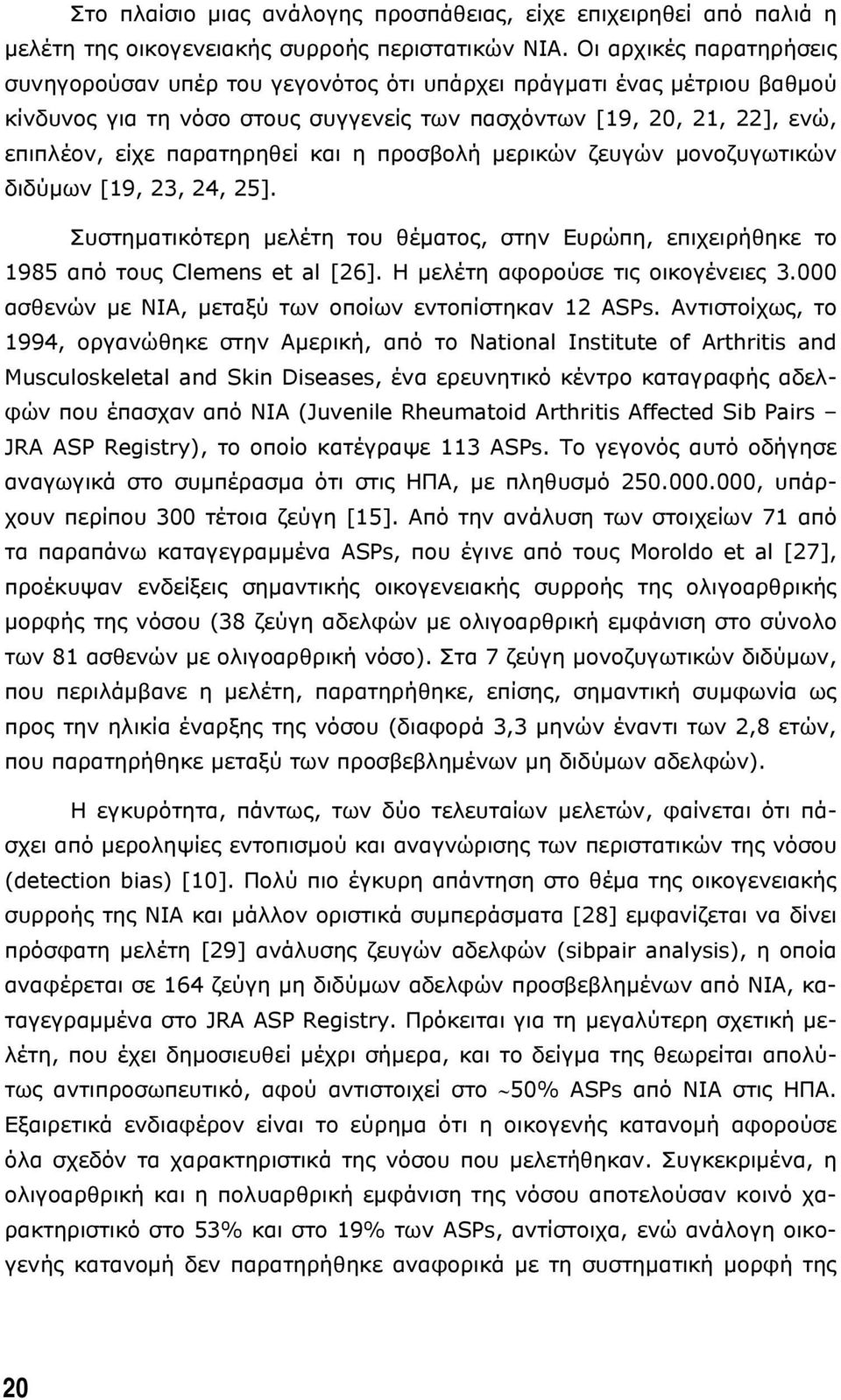 και η προσβολή µερικών ζευγών µονοζυγωτικών διδύµων [19, 23, 24, 25]. Συστηµατικότερη µελέτη του θέµατος, στην Ευρώπη, επιχειρήθηκε το 1985 από τους Clemens et al [26].