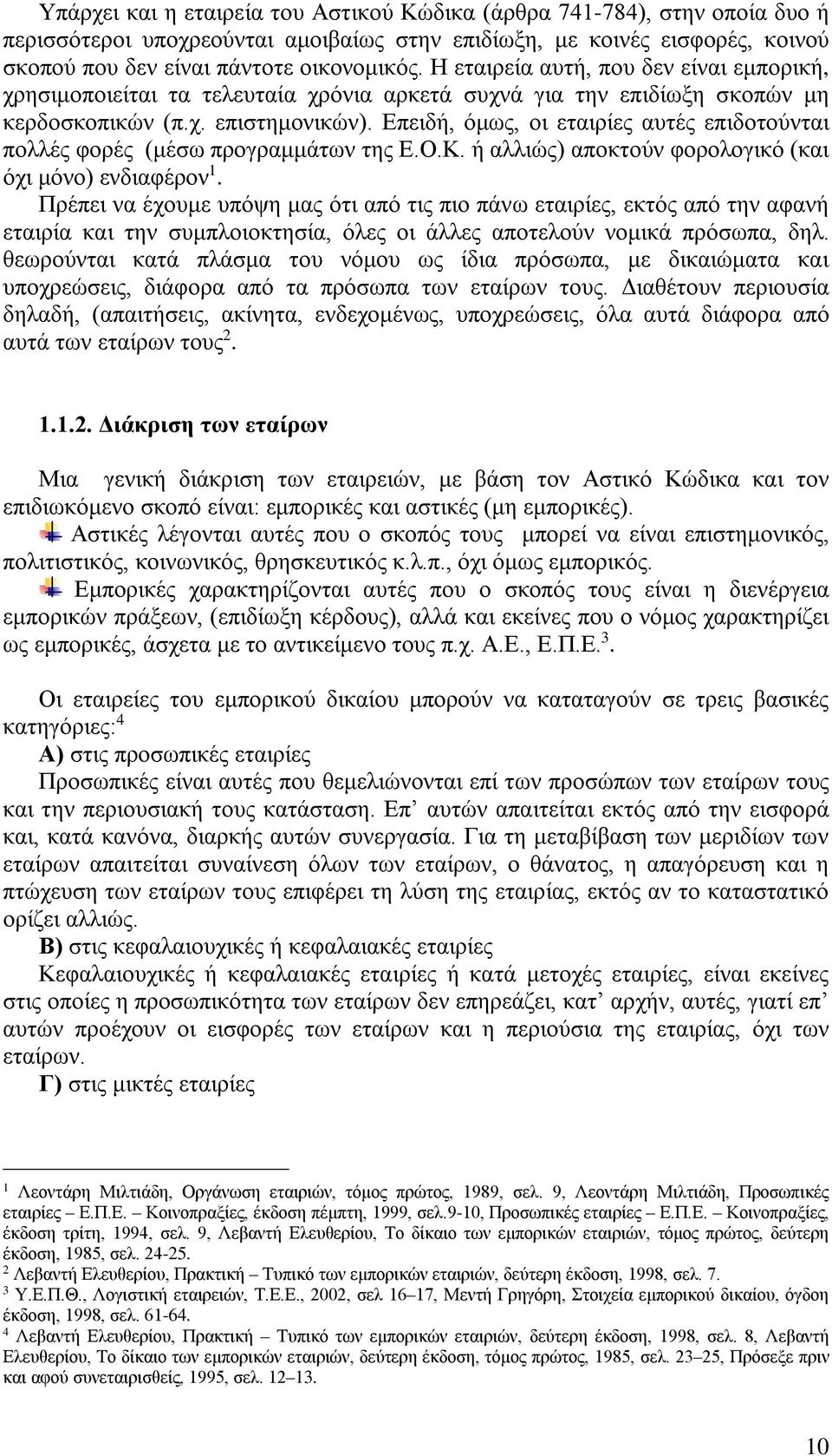 Επειδή, όμως, οι εταιρίες αυτές επιδοτούνται πολλές φορές (μέσω προγραμμάτων της Ε.Ο.Κ. ή αλλιώς) αποκτούν φορολογικό (και όχι μόνο) ενδιαφέρον 1.