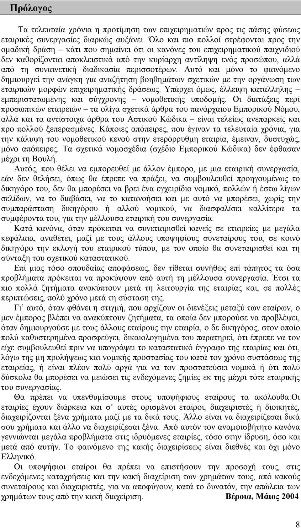 συναινετική διαδικασία περισσοτέρων. Αυτό και μόνο το φαινόμενο δημιουργεί την ανάγκη για αναζήτηση βοηθημάτων σχετικών με την οργάνωση των εταιρικών μορφών επιχειρηματικής δράσεως.