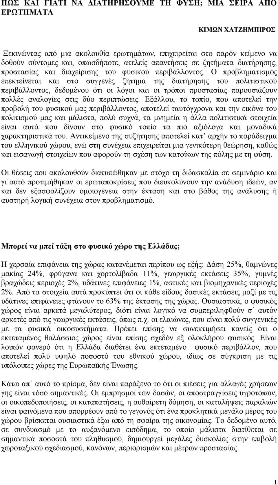 Ο προβληµατισµός επεκτείνεται και στο συγγενές ζήτηµα της διατήρησης του πολιτιστικού περιβάλλοντος, δεδοµένου ότι οι λόγοι και οι τρόποι προστασίας παρουσιάζουν πολλές αναλογίες στις δύο περιπτώσεις.