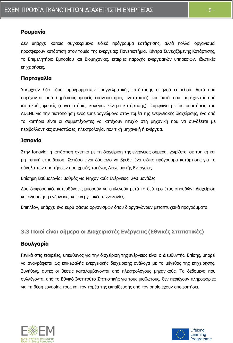 Πορτογαλία Υπάρχουν δύο τύποι προγραµµάτων επαγγελµατικής κατάρτισης υψηλού επιπέδου.