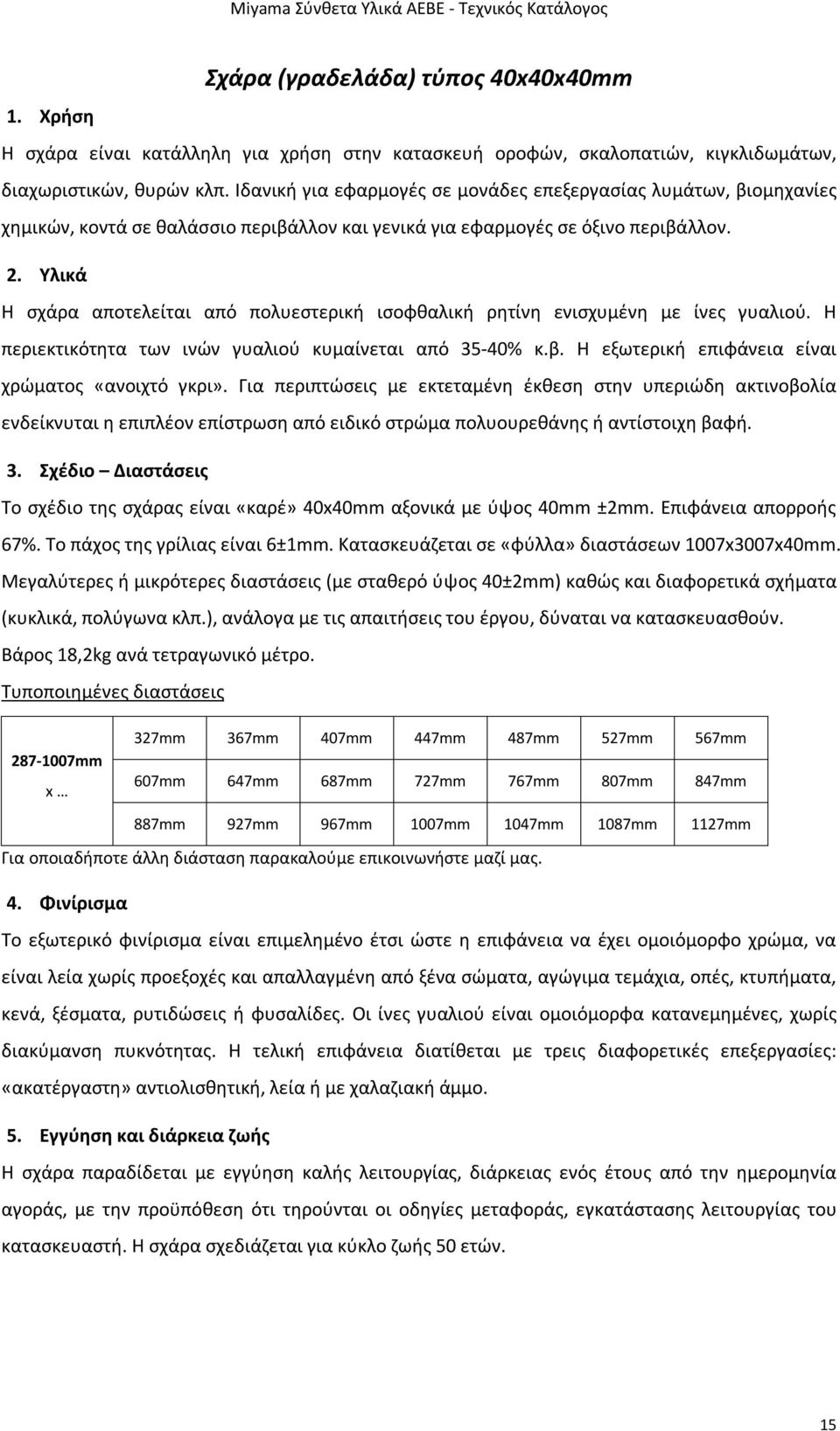 Υλικά Η σχάρα αποτελείται από πολυεστερική ισοφθαλική ρητίνη ενισχυμένη με ίνες γυαλιού. Η περιεκτικότητα των ινών γυαλιού κυμαίνεται από 3540% κ.β.