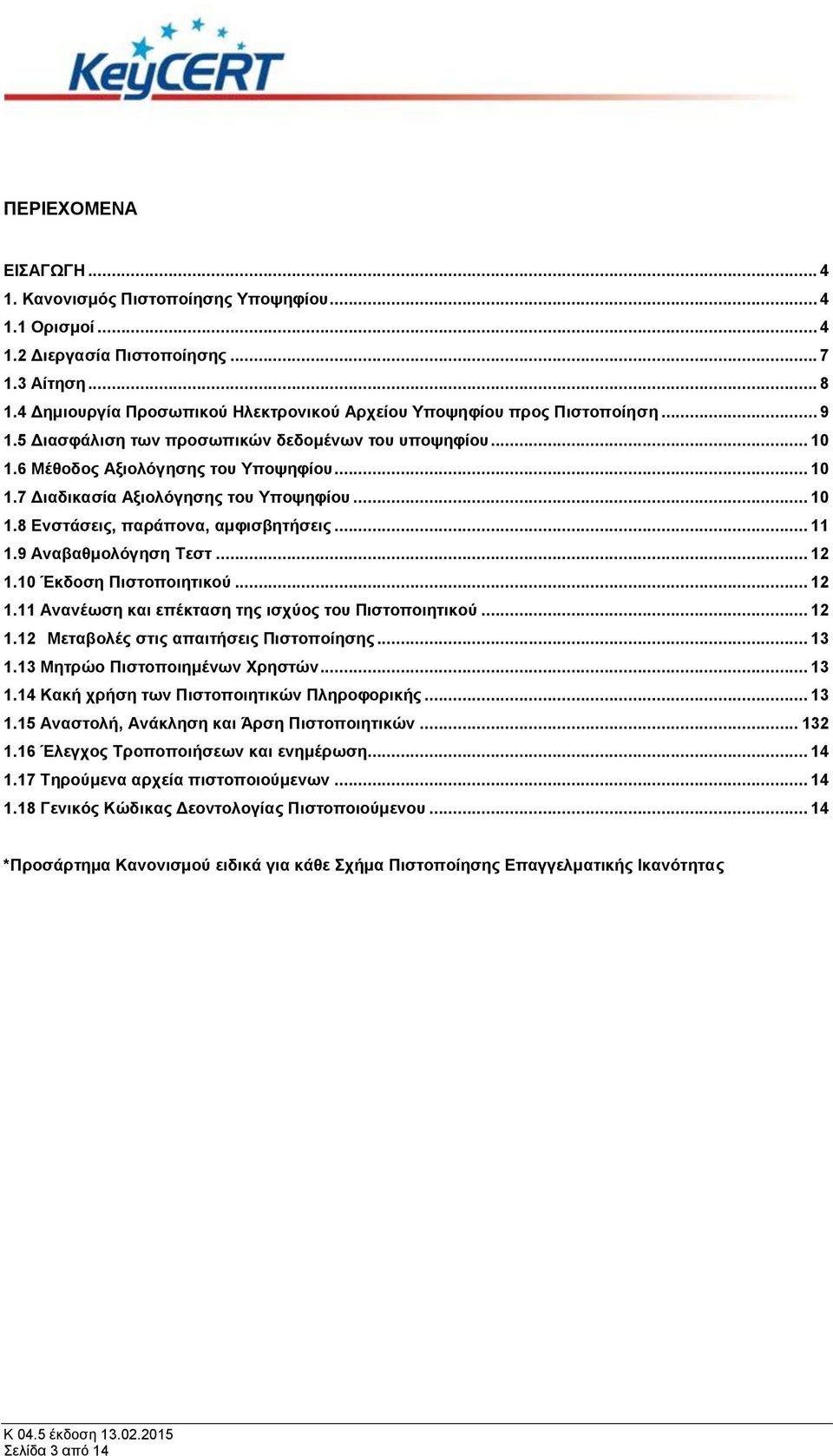 .. 10 1.8 Ενστάσεις, παράπονα, αμφισβητήσεις... 11 1.9 Αναβαθμολόγηση Τεστ... 12 1.10 Έκδοση Πιστοποιητικού... 12 1.11 Ανανέωση και επέκταση της ισχύος του Πιστοποιητικού... 12 1.12 Μεταβολές στις απαιτήσεις Πιστοποίησης.