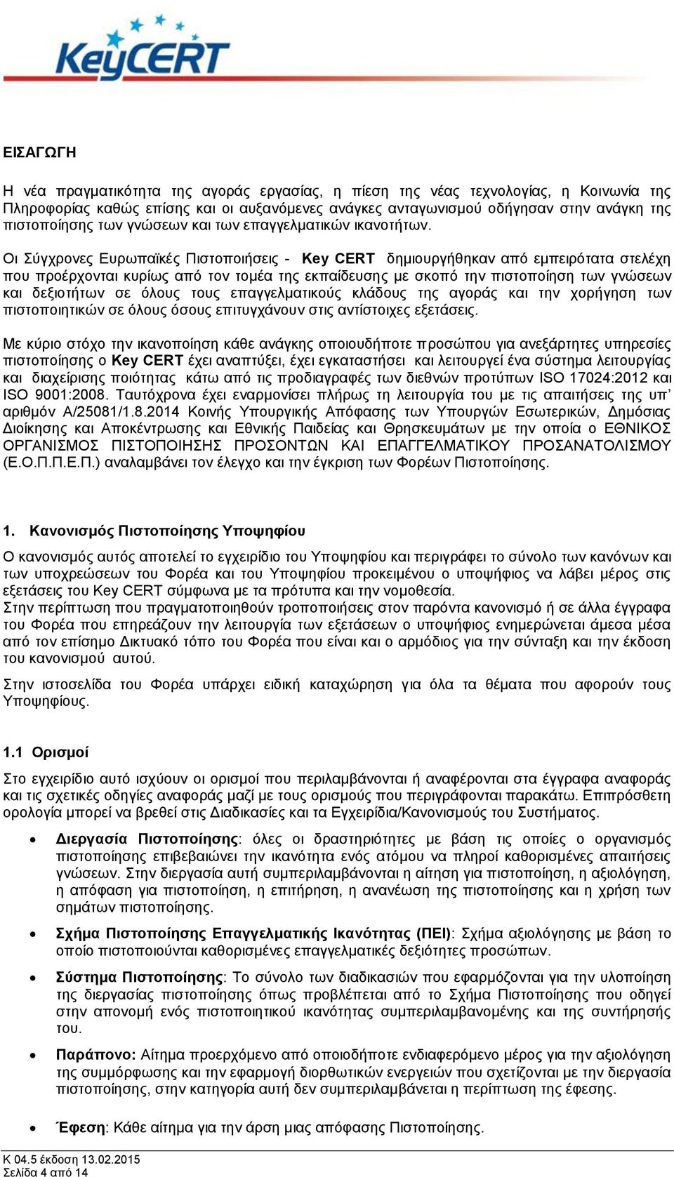 Οι Σύγχρονες Ευρωπαϊκές Πιστοποιήσεις - Key CERT δημιουργήθηκαν από εμπειρότατα στελέχη που προέρχονται κυρίως από τον τομέα της εκπαίδευσης με σκοπό την πιστοποίηση των γνώσεων και δεξιοτήτων σε