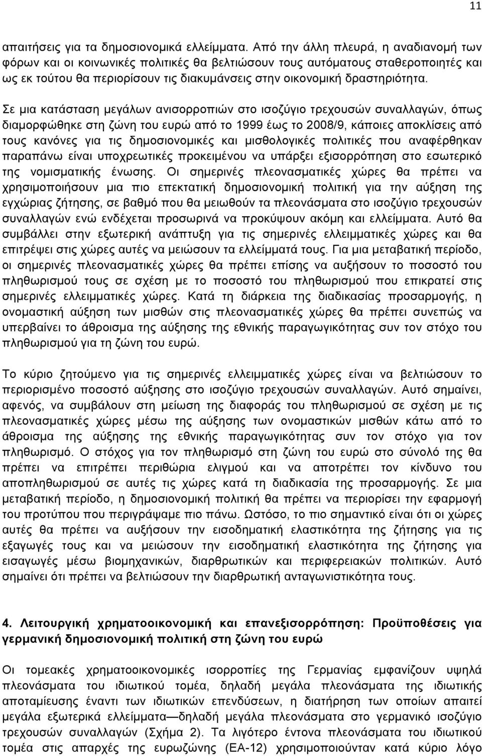 Σε µια κατάσταση µεγάλων ανισορροπιών στο ισοζύγιο τρεχουσών συναλλαγών, όπως διαµορφώθηκε στη ζώνη του ευρώ από το 1999 έως το 2008/9, κάποιες αποκλίσεις από τους κανόνες για τις δηµοσιονοµικές και