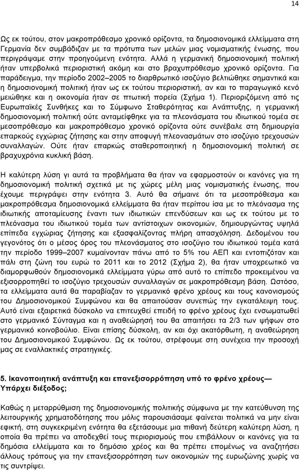 Για παράδειγµα, την περίοδο 2002 2005 το διαρθρωτικό ισοζύγιο βελτιώθηκε σηµαντικά και η δηµοσιονοµική πολιτική ήταν ως εκ τούτου περιοριστική, αν και το παραγωγικό κενό µειώθηκε και η οικονοµία ήταν