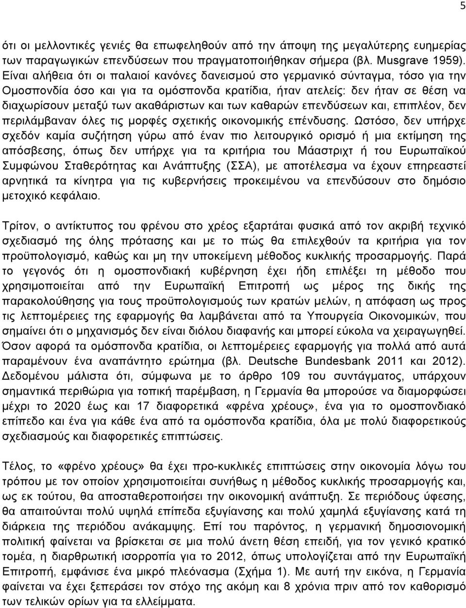 και των καθαρών επενδύσεων και, επιπλέον, δεν περιλάµβαναν όλες τις µορφές σχετικής οικονοµικής επένδυσης.