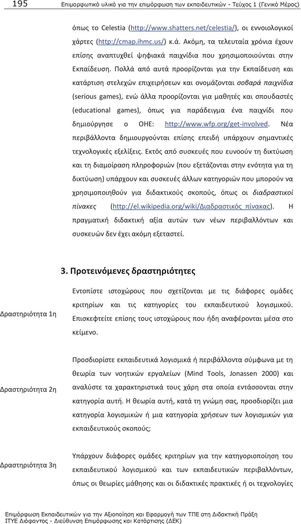 Πολλά από αυτά προορίζονται για την Εκπαίδευση και κατάρτιση στελεχών επιχειρήσεων και ονομάζονται σοβαρά παιχνίδια (serious games), ενώ άλλα προορίζονται για μαθητές και σπουδαστές (educational