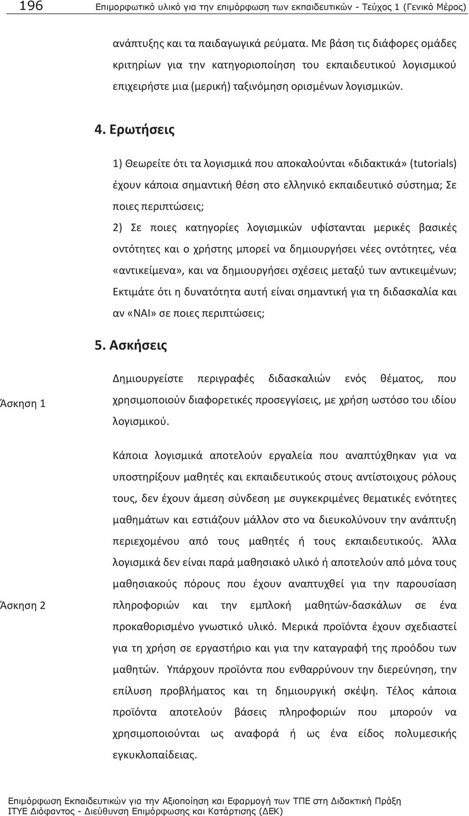 Ερωτήσεις 1) Θεωρείτε ότι τα λογισμικά που αποκαλούνται «διδακτικά» (tutorials) έχουν κάποια σημαντική θέση στο ελληνικό εκπαιδευτικό σύστημα; Σε ποιες περιπτώσεις; 2) Σε ποιες κατηγορίες λογισμικών