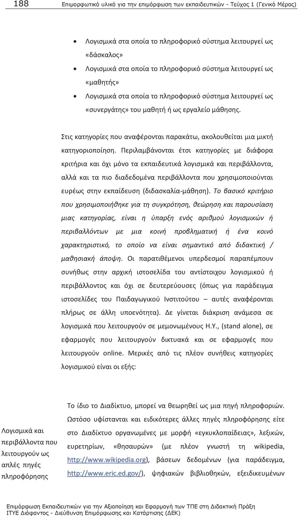 Στις κατηγορίες που αναφέρονται παρακάτω, ακολουθείται μια μικτή κατηγοριοποίηση.