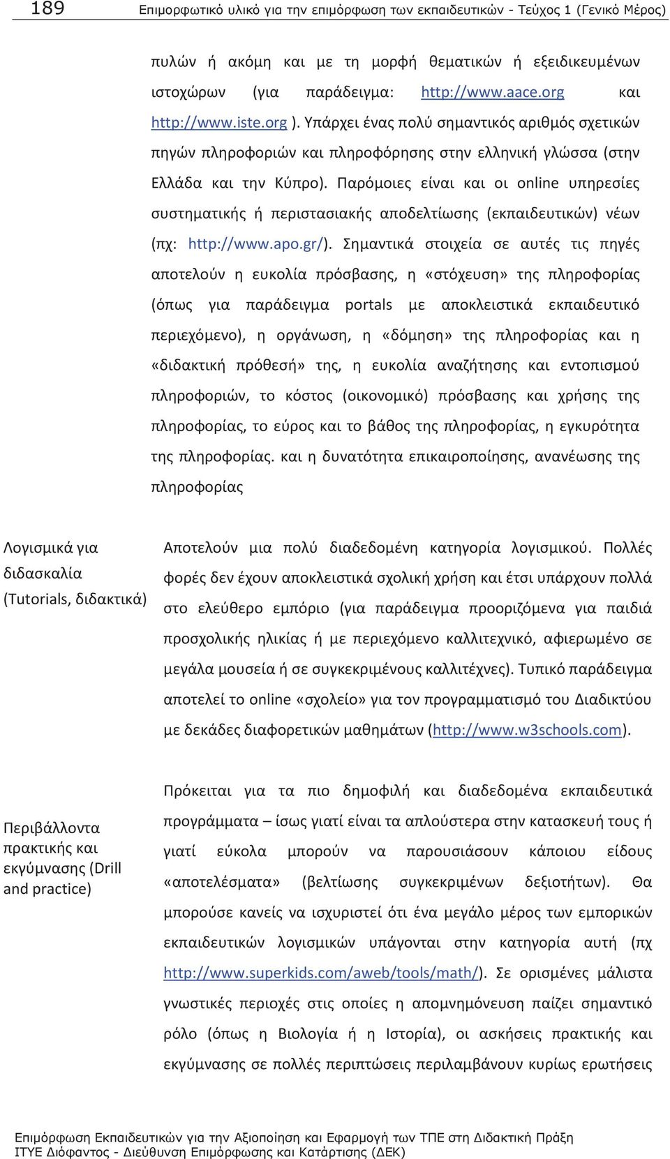 Παρόμοιες είναι και οι online υπηρεσίες συστηματικής ή περιστασιακής αποδελτίωσης (εκπαιδευτικών) νέων (πχ: http://www.apo.gr/).