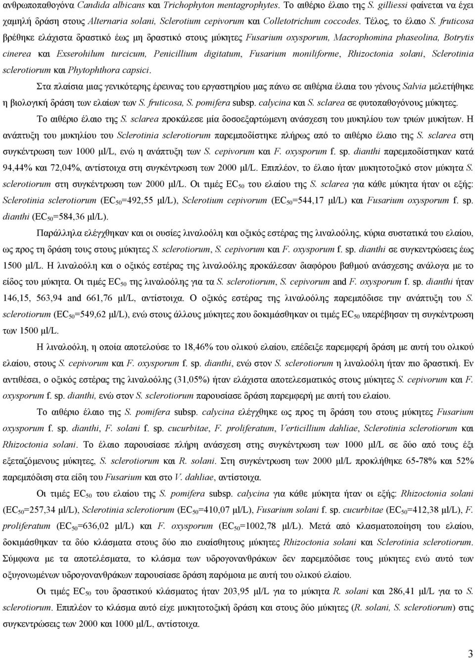 fruticosa βρέθηκε ελάχιστα δραστικό έως µη δραστικό στους µύκητες Fusarium oxysporum, Macrophomina phaseolina, Botrytis cinerea και Exserohilum turcicum, Penicillium digitatum, Fusarium moniliforme,